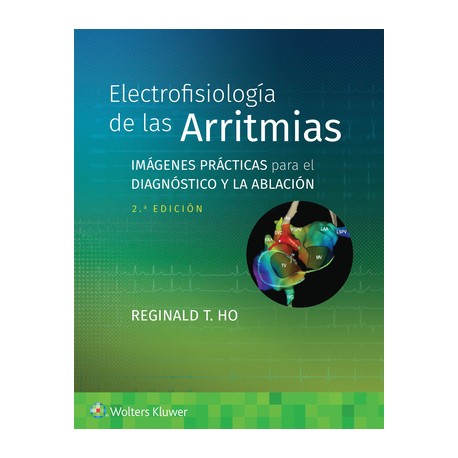 Electrofisiología de las Arritmias. Imágenes Prácticas para el Diagnóstico y la Ablación